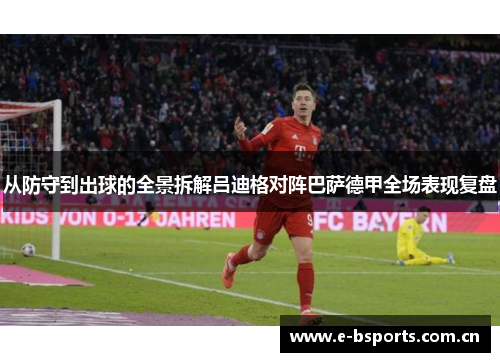 从防守到出球的全景拆解吕迪格对阵巴萨德甲全场表现复盘